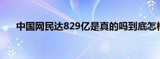 中国网民达829亿是真的吗到底怎样的