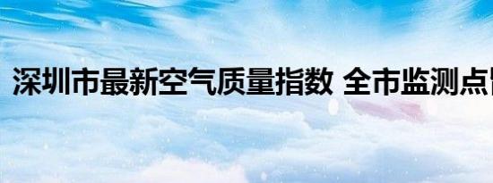 深圳市最新空气质量指数 全市监测点皆为优