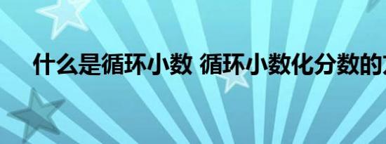 什么是循环小数 循环小数化分数的方法