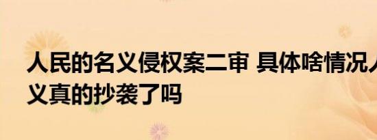 人民的名义侵权案二审 具体啥情况人民的名义真的抄袭了吗