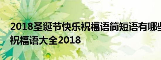 2018圣诞节快乐祝福语简短语有哪些圣诞节祝福语大全2018