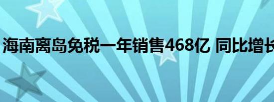 海南离岛免税一年销售468亿 同比增长226%