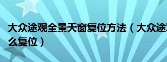 大众途观全景天窗复位方法（大众途观天窗怎么复位）
