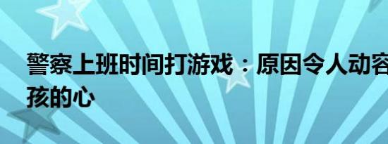 警察上班时间打游戏：原因令人动容 打开男孩的心