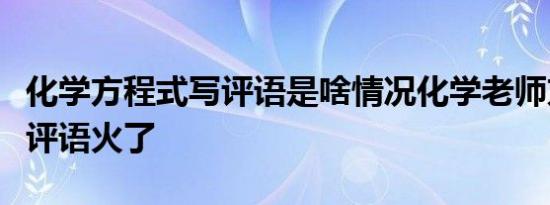 化学方程式写评语是啥情况化学老师方程式写评语火了