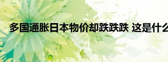 多国通胀日本物价却跌跌跌 这是什么现象