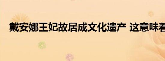 戴安娜王妃故居成文化遗产 这意味着什么