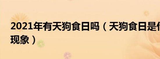 2021年有天狗食日吗（天狗食日是什么天文现象）