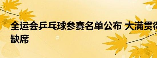全运会乒乓球参赛名单公布 大满贯得主丁宁缺席