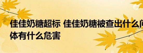 佳佳奶糖超标 佳佳奶糖被查出什么问题对身体有什么危害