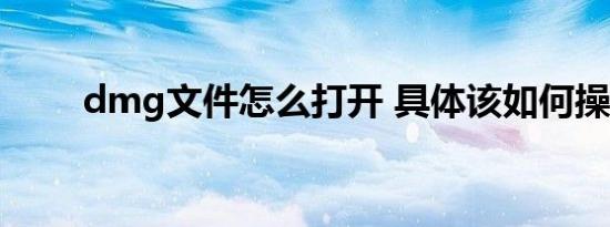 dmg文件怎么打开 具体该如何操作