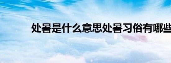 处暑是什么意思处暑习俗有哪些