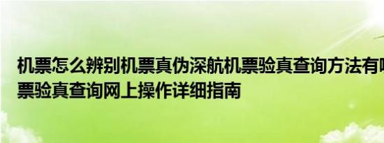 机票怎么辨别机票真伪深航机票验真查询方法有哪些深航机票验真查询网上操作详细指南