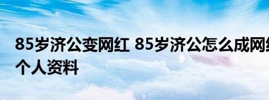85岁济公变网红 85岁济公怎么成网红游本昌个人资料