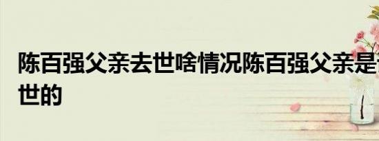 陈百强父亲去世啥情况陈百强父亲是谁怎么去世的