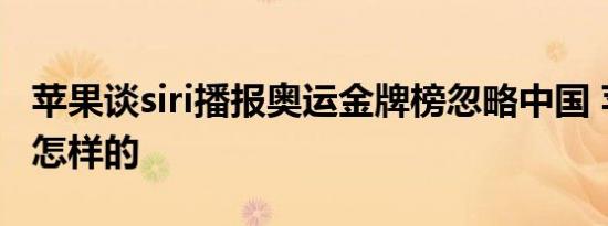 苹果谈siri播报奥运金牌榜忽略中国 苹果这是怎样的