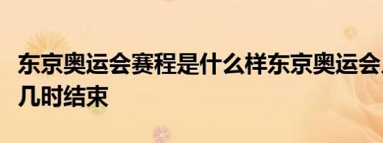东京奥运会赛程是什么样东京奥运会几时开始几时结束