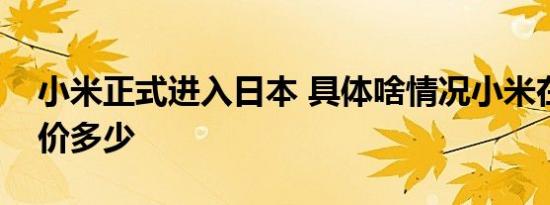 小米正式进入日本 具体啥情况小米在日本售价多少