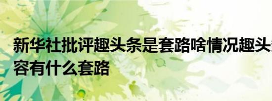 新华社批评趣头条是套路啥情况趣头条发布内容有什么套路