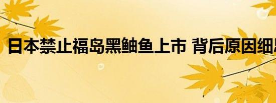 日本禁止福岛黑鲉鱼上市 背后原因细思极恐