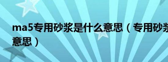ma5专用砂浆是什么意思（专用砂浆是什么意思）