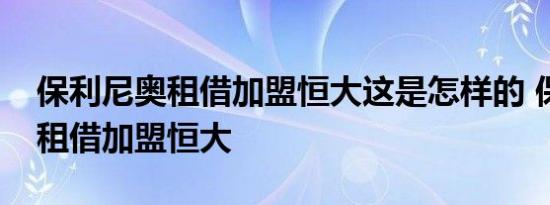 保利尼奥租借加盟恒大这是怎样的 保利尼奥租借加盟恒大