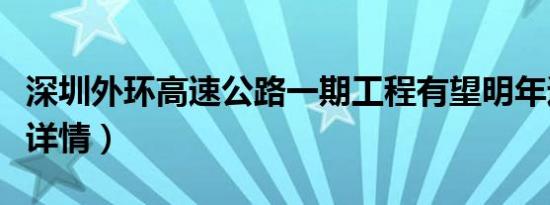 深圳外环高速公路一期工程有望明年通车（附详情）