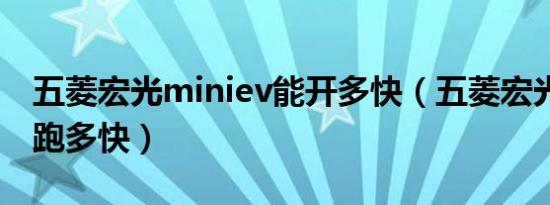 五菱宏光miniev能开多快（五菱宏光mini能跑多快）