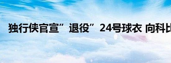 独行侠官宣”退役”24号球衣 向科比致敬
