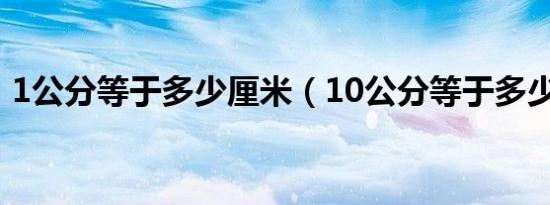 1公分等于多少厘米（10公分等于多少厘米）