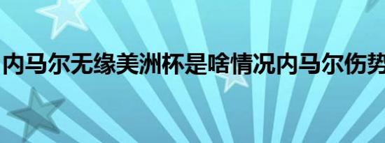 内马尔无缘美洲杯是啥情况内马尔伤势严重吗