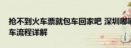 抢不到火车票就包车回家吧 深圳嘟嘟春运包车流程详解