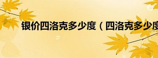银价四洛克多少度（四洛克多少度）