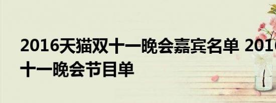 2016天猫双十一晚会嘉宾名单 2016天猫双十一晚会节目单