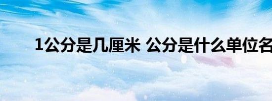 1公分是几厘米 公分是什么单位名称