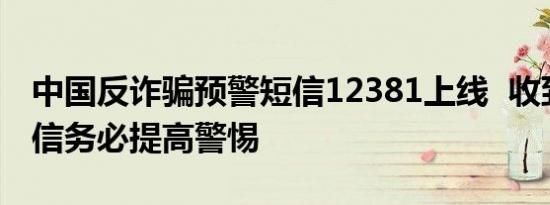 中国反诈骗预警短信12381上线 收到这条短信务必提高警惕