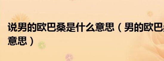 说男的欧巴桑是什么意思（男的欧巴桑是什么意思）
