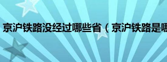 京沪铁路没经过哪些省（京沪铁路是哪个省）