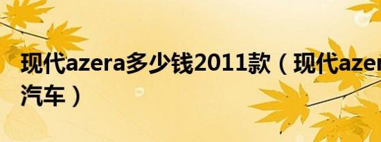 现代azera多少钱2011款（现代azera是什么汽车）