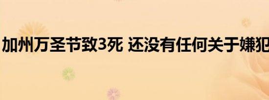 加州万圣节致3死 还没有任何关于嫌犯的信息