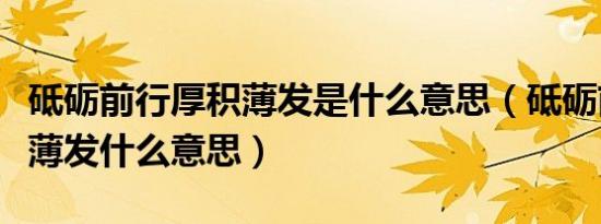 砥砺前行厚积薄发是什么意思（砥砺前行厚积薄发什么意思）