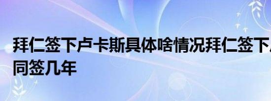 拜仁签下卢卡斯具体啥情况拜仁签下卢卡斯合同签几年