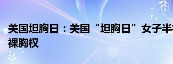 美国坦胸日：美国“坦胸日”女子半裸上身争裸胸权