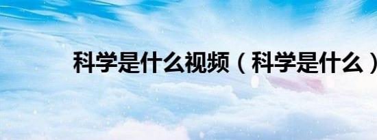 科学是什么视频（科学是什么）