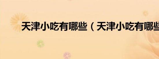 天津小吃有哪些（天津小吃有哪些）