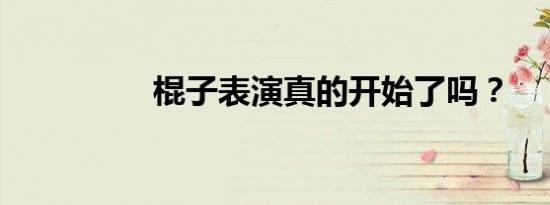 棍子表演真的开始了吗？