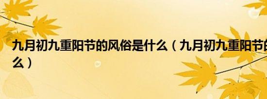 九月初九重阳节的风俗是什么（九月初九重阳节的风俗是什么）