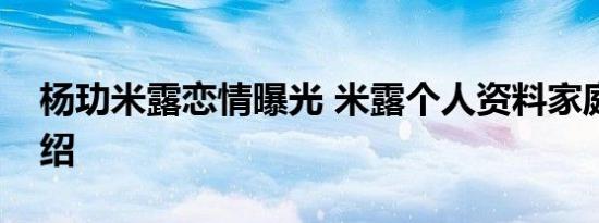 杨玏米露恋情曝光 米露个人资料家庭背景介绍