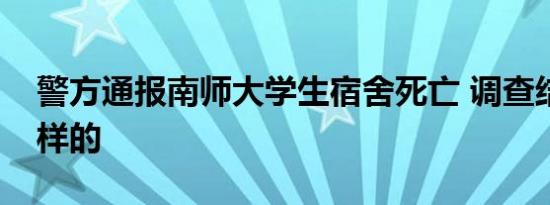 警方通报南师大学生宿舍死亡 调查结果是怎样的