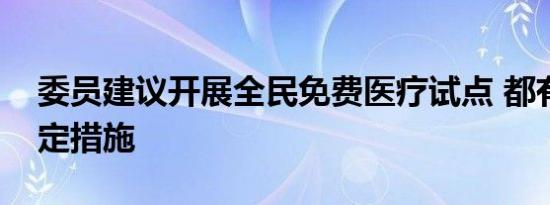 委员建议开展全民免费医疗试点 都有哪些规定措施